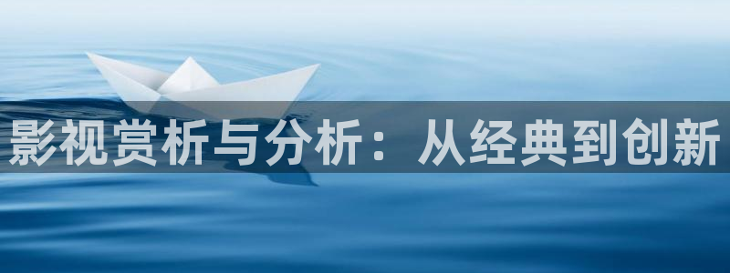 红叶影城今日影讯：影视赏析与分析：从经典到创新